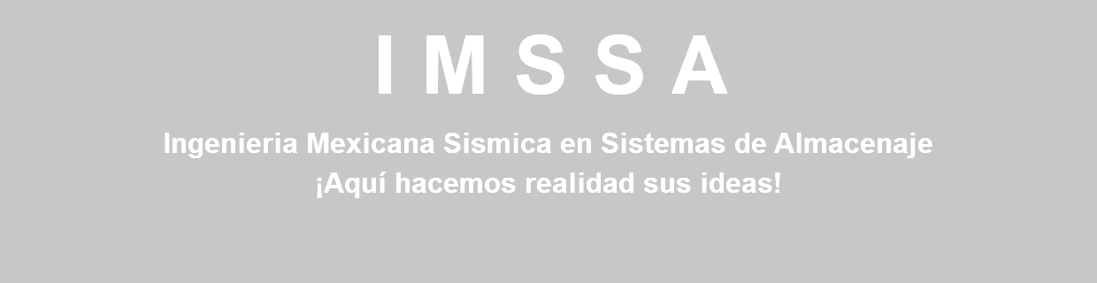 IMSSA Ingenieria Mexicana Sismica en Sistemas de Almacenaje ¡Aquí hacemos realidad sus ideas!